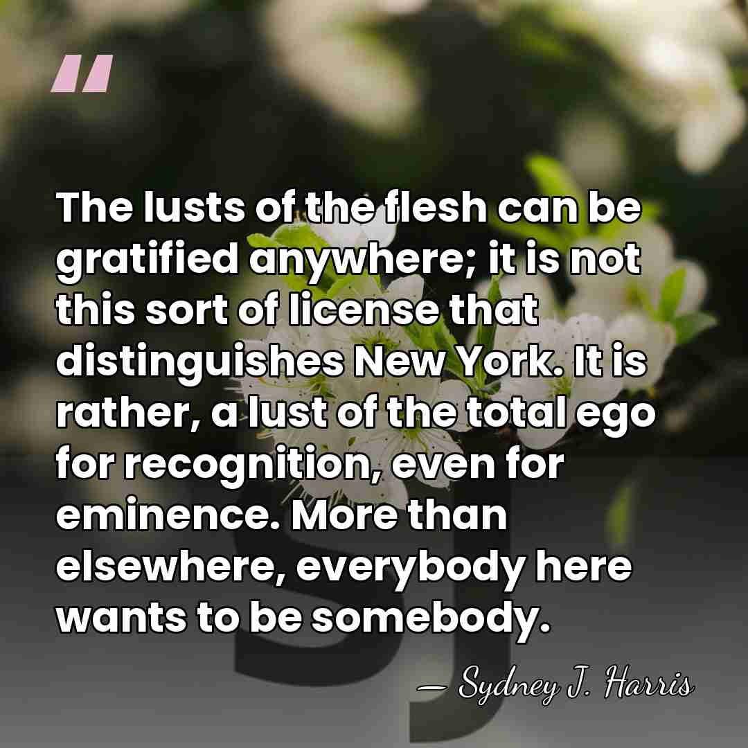 The lusts of the flesh can be gratified anywhere; it is not&hellip; - Sydney J. Harris