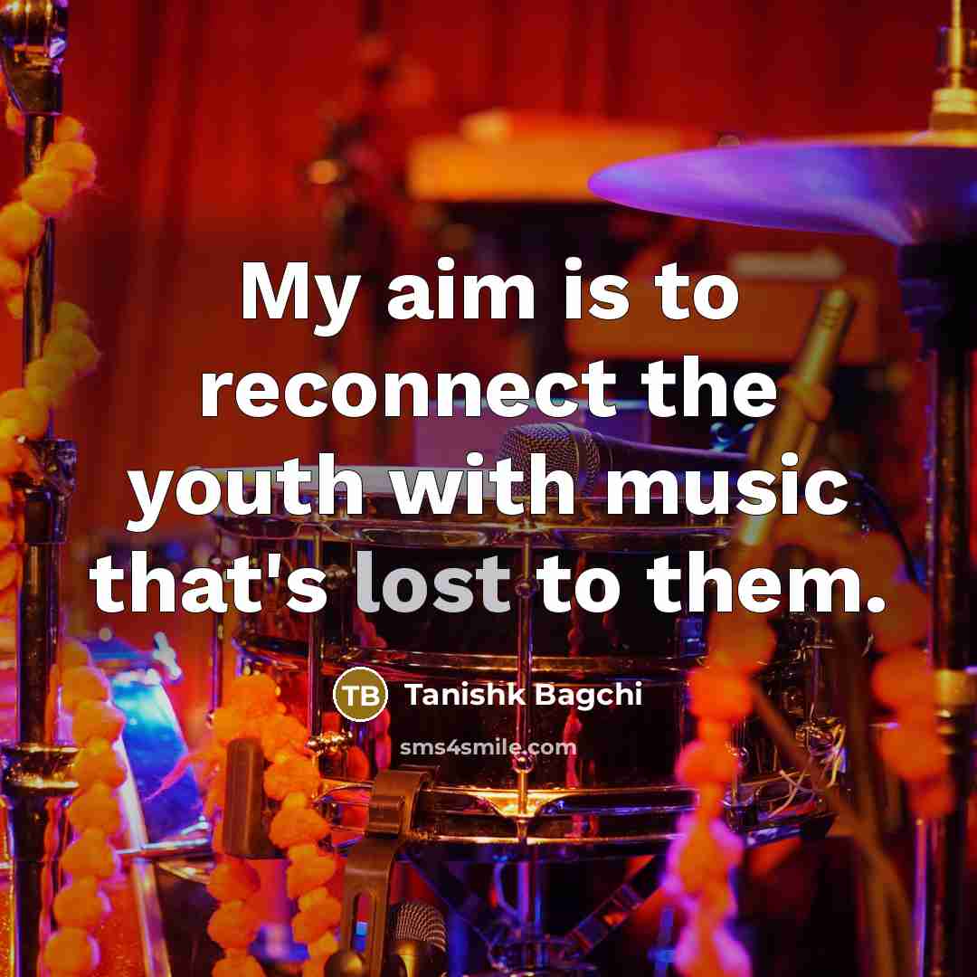 “My aim is to reconnect the youth with music that's…” quote by Tanishk Bagchi