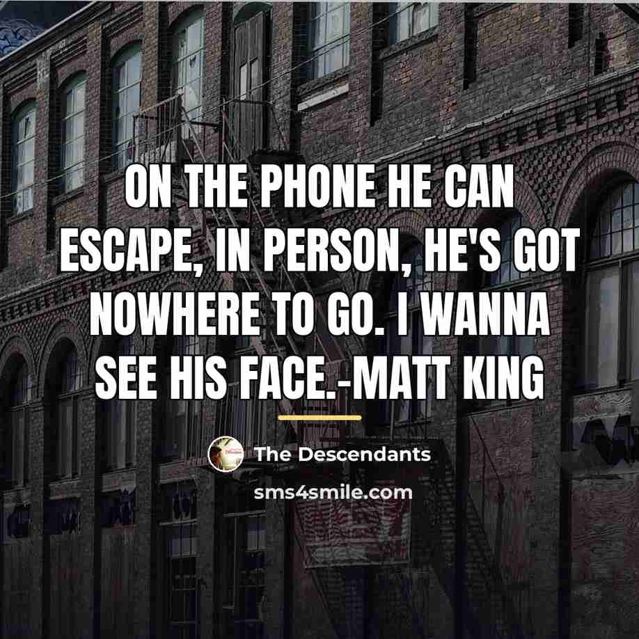 “On the phone he can escape, in person, he's got…” quote by The Descendants