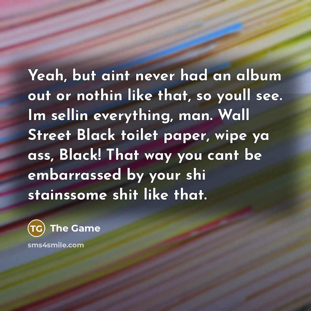 “Yeah, but aint never had an album out or nothin…” quote by The Game