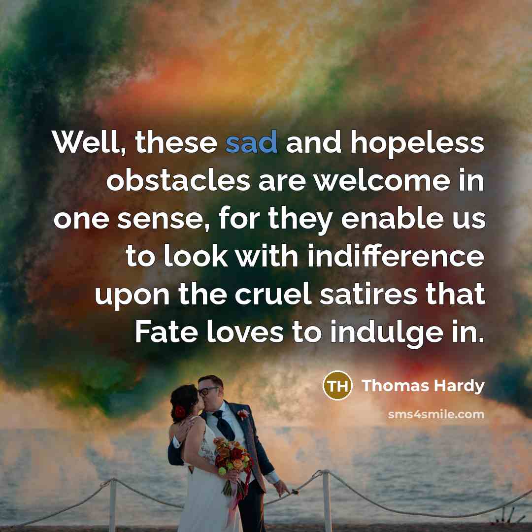 “Well, these sad and hopeless obstacles are welcome in one…” quote by Thomas Hardy