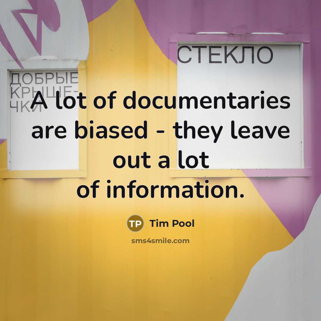 “A lot of documentaries are biased - they leave out…” quote by Tim Pool