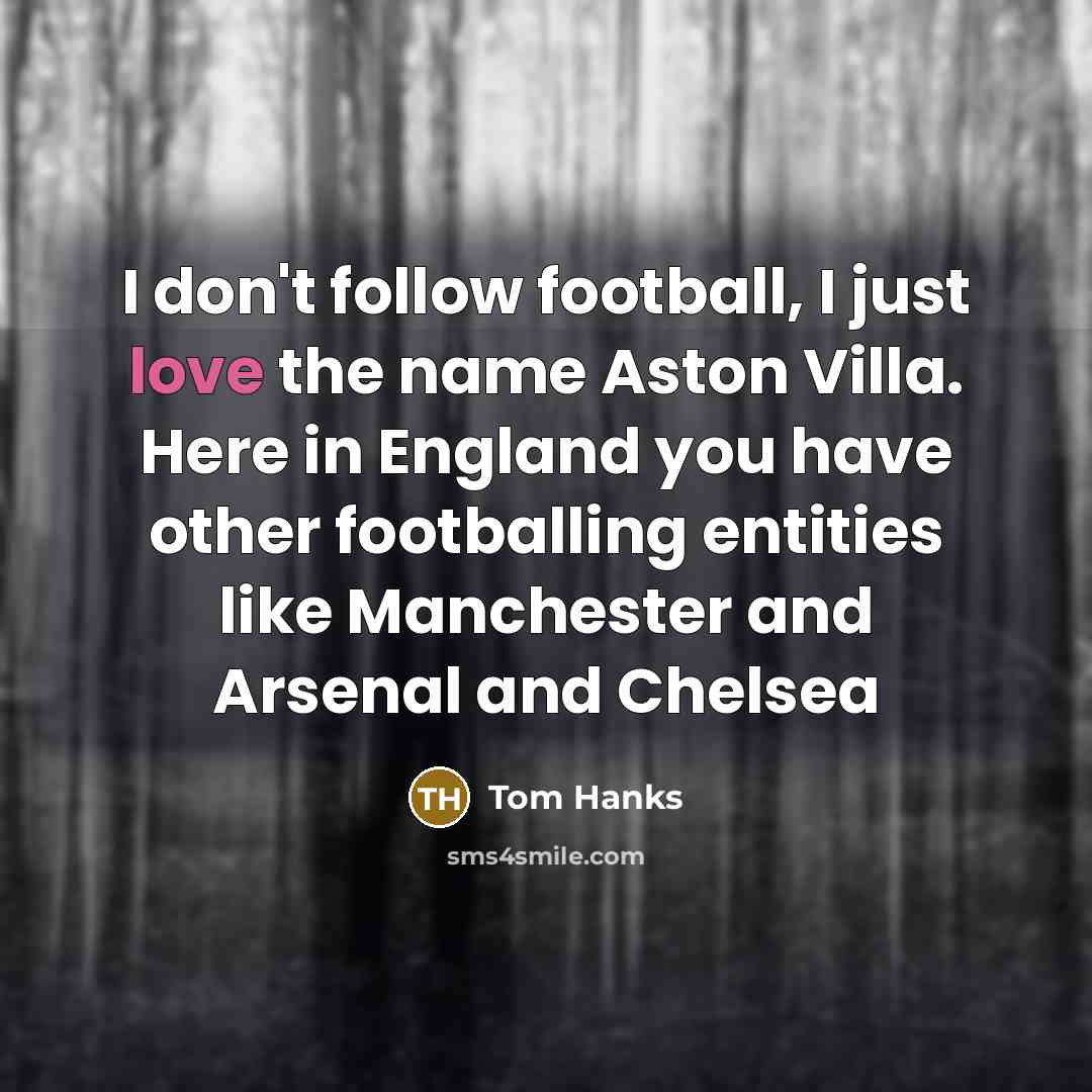 “I don't follow football, I just love the name Aston…” quote by Tom Hanks
