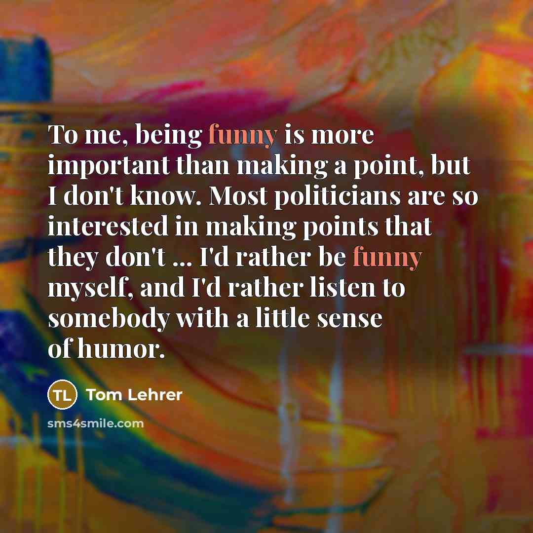 “To me, being funny is more important than making a…” quote by Tom Lehrer