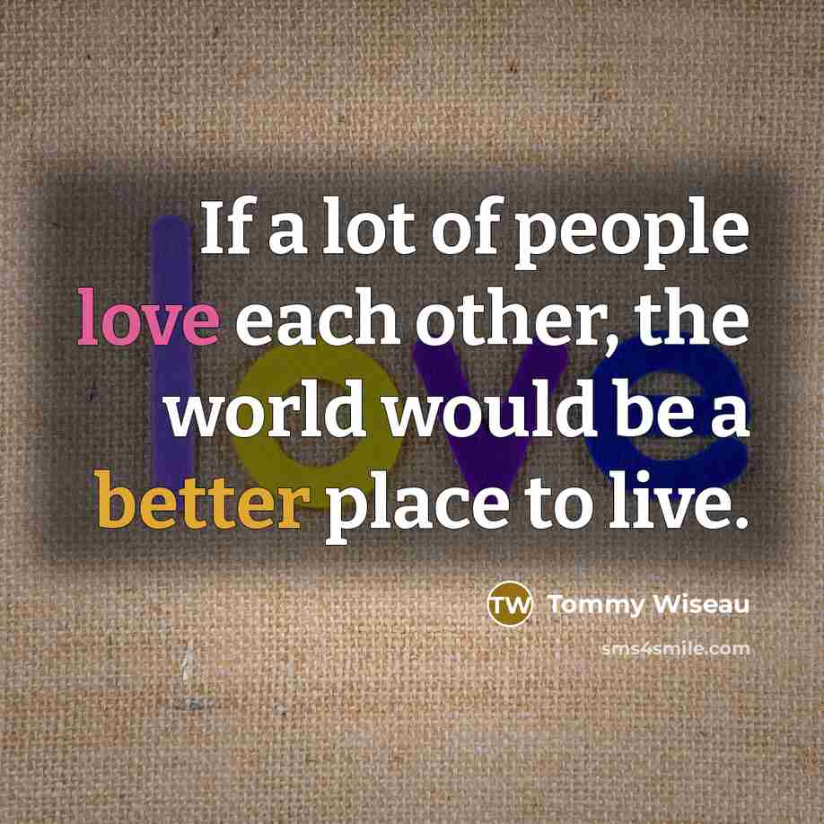 “If a lot of people love each other, the world…” quote by Tommy Wiseau