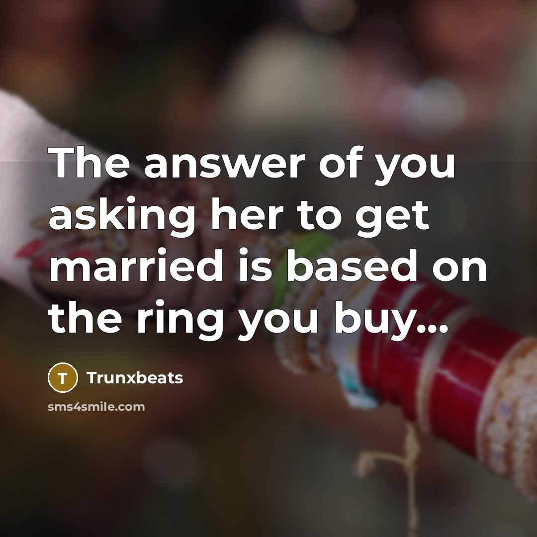 “The answer of you asking her to get married is based on the ring you buy...” quote by Trunxbeats