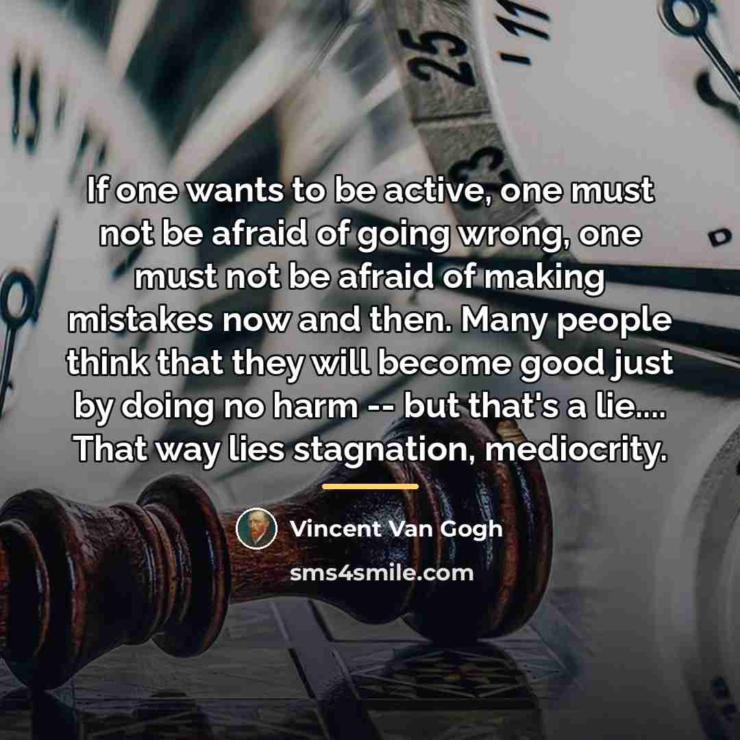 “If one wants to be active, one must not be…” quote by Vincent Van Gogh