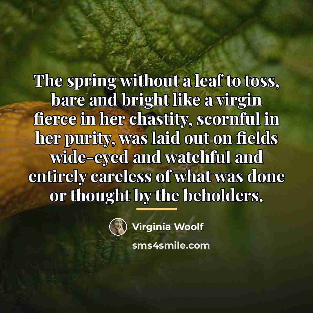 “The spring without a leaf to toss, bare and bright…” quote by Virginia Woolf