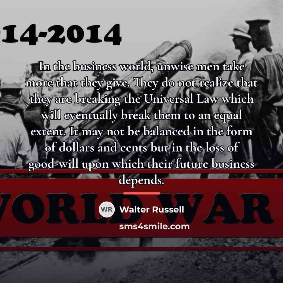 “In the business world, unwise men take more that they…” quote by Walter Russell