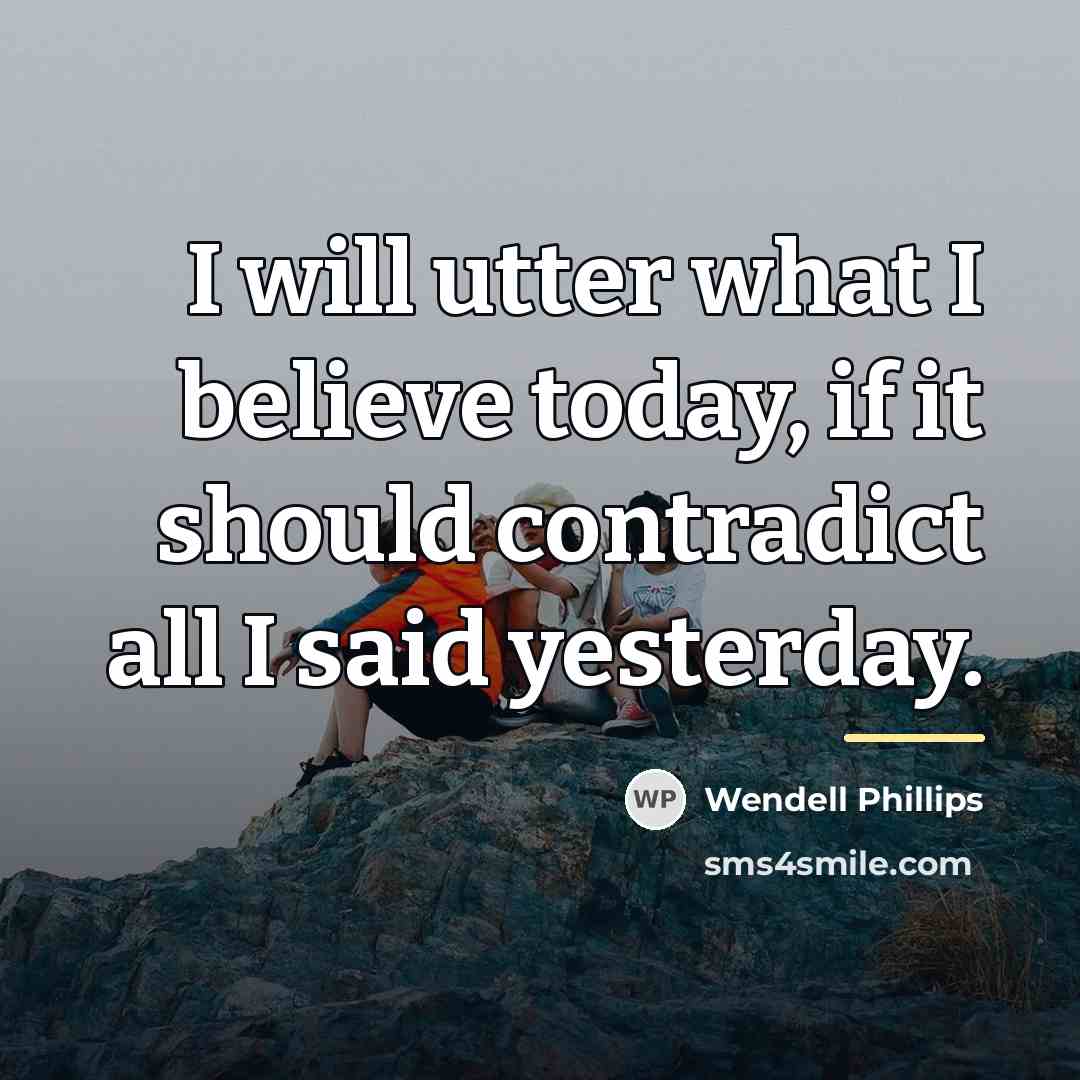“I will utter what I believe today, if it should…” quote by Wendell Phillips