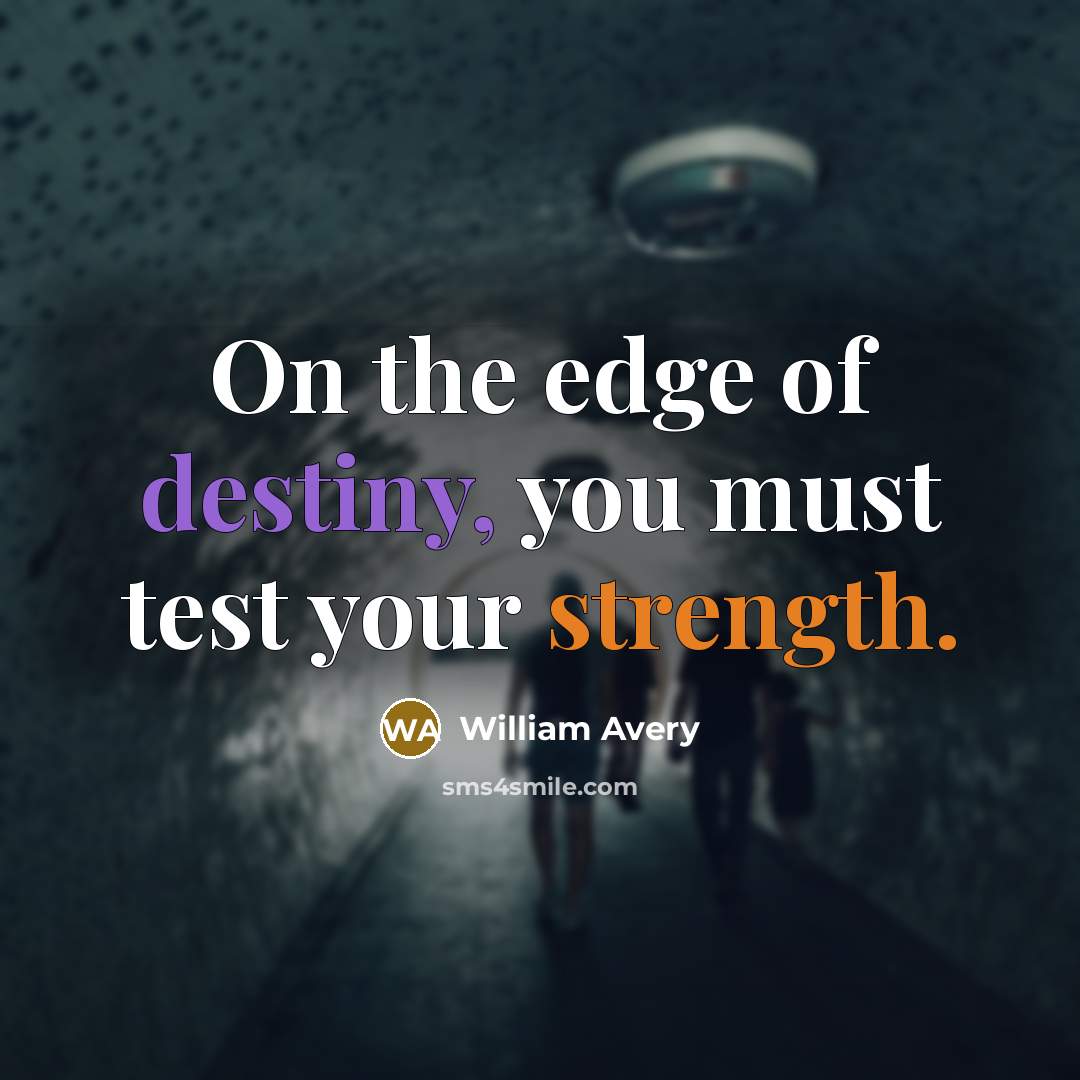 “On the edge of destiny, you must test your strength.…” quote by William Avery