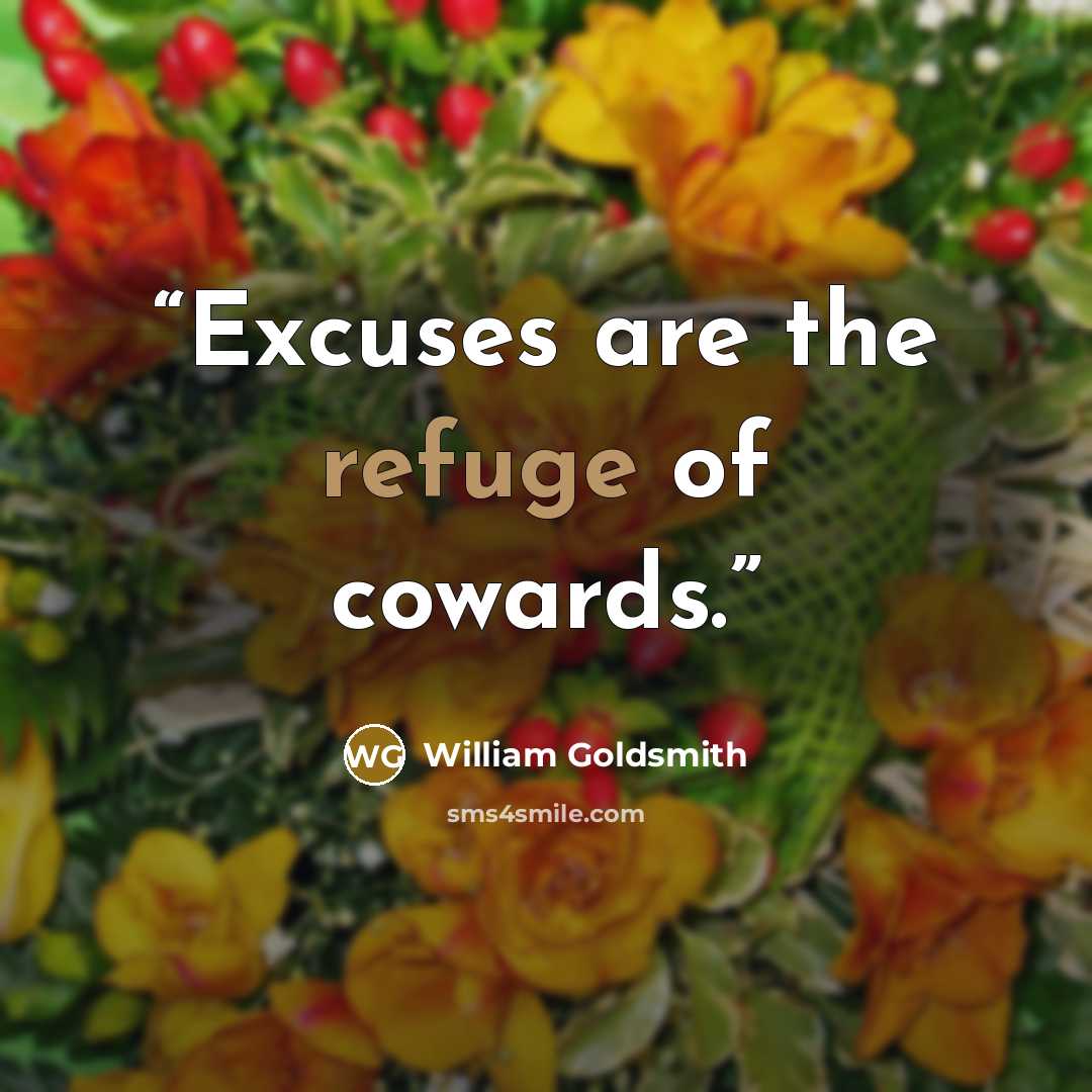 “Excuses are the refuge of cowards.” quote by William Goldsmith