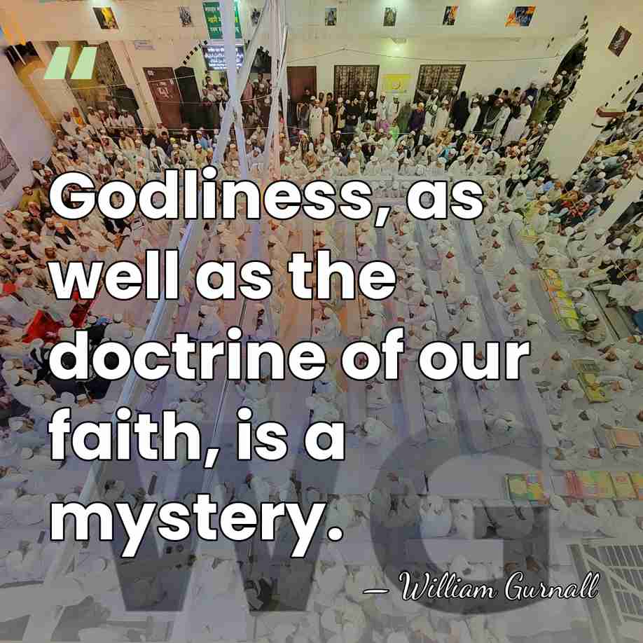 Godliness, as well as the doctrine of our faith, is a mystery. - William Gurnall