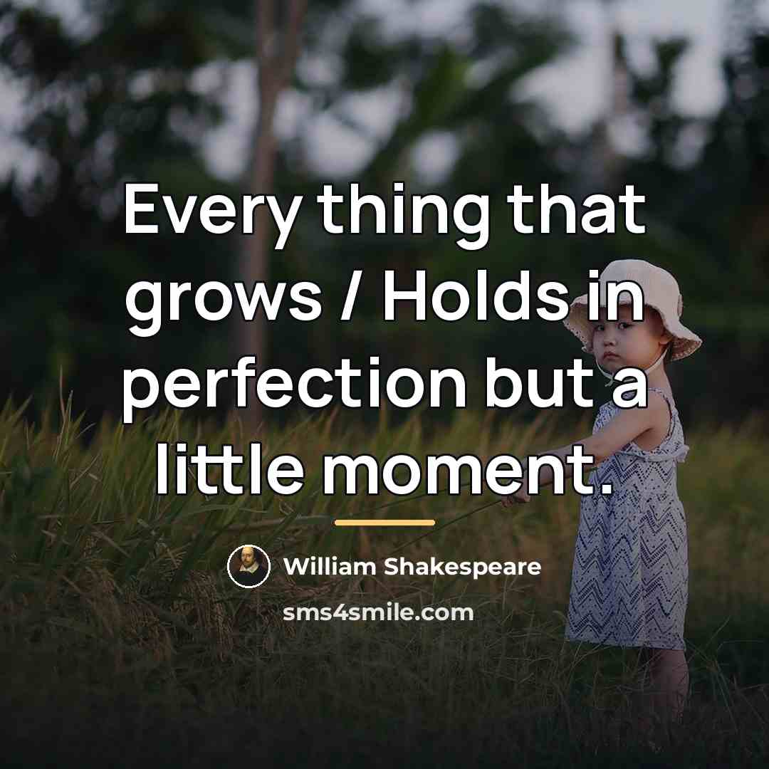 “Every thing that grows / Holds in perfection but a…” quote by William Shakespeare