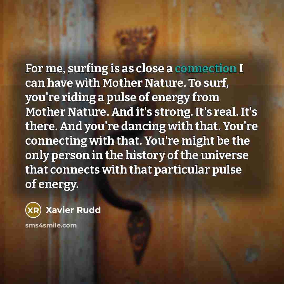 “For me, surfing is as close a connection I can…” quote by Xavier Rudd