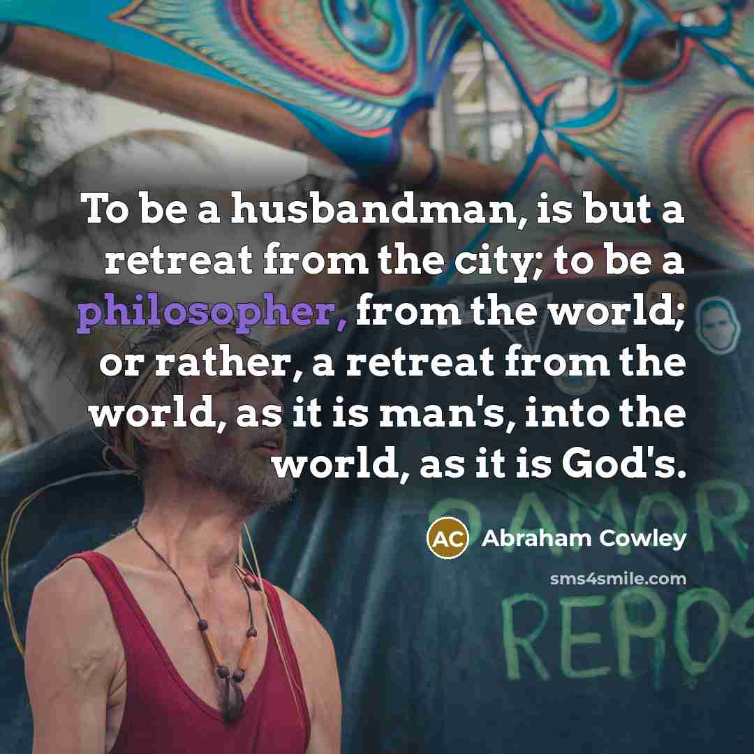 “To be a husbandman, is but a retreat from the…” quote by Abraham Cowley