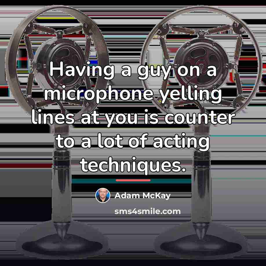 “Having a guy on a microphone yelling lines at you…” quote by Adam McKay