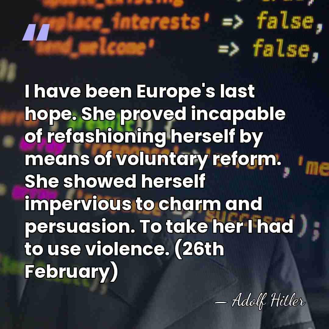 I have been Europe's last hope. She proved incapable of refashioning herself&hellip; - Adolf Hitler