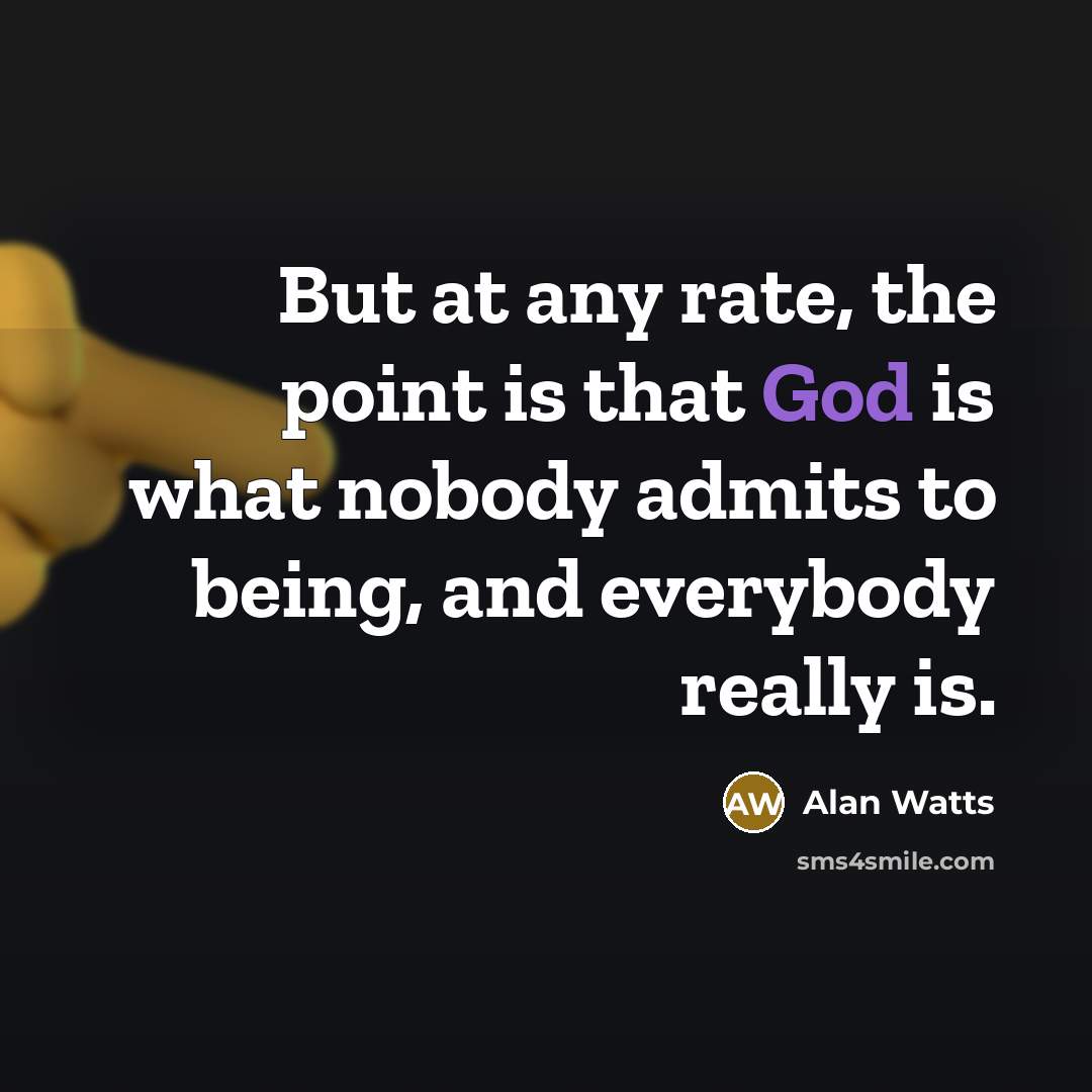 “But at any rate, the point is that God is…” quote by Alan Watts
