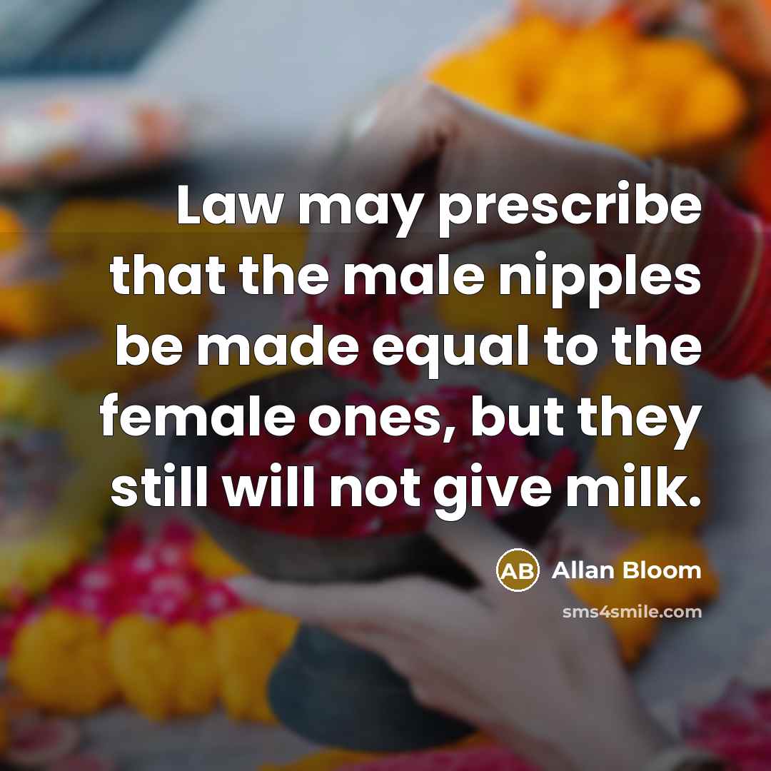 “Law may prescribe that the male nipples be made equal…” quote by Allan Bloom