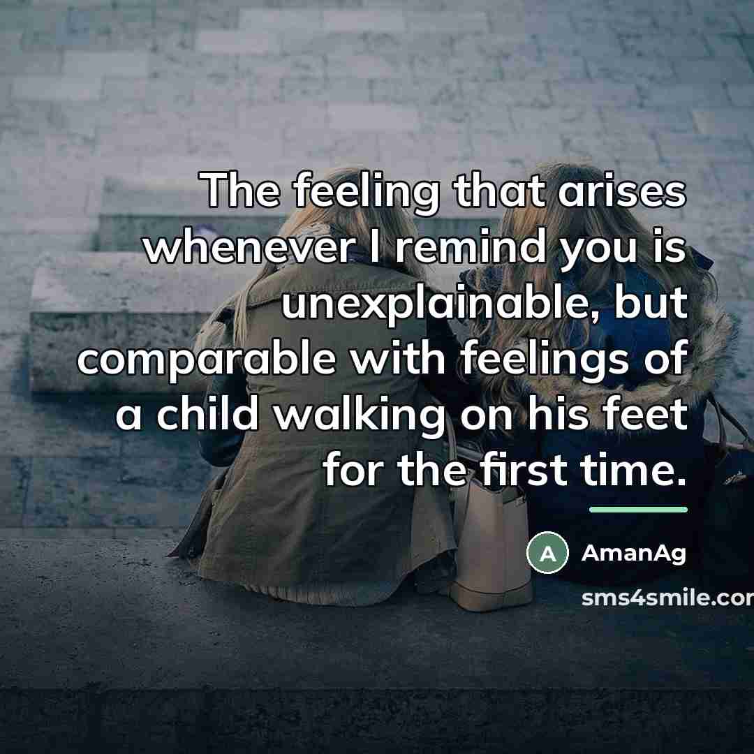“The feeling that arises whenever I remind you is unexplainable,…” quote by AmanAg