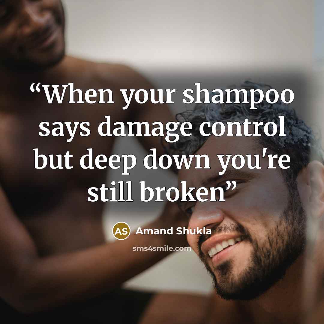 “When your shampoo says damage control but deep down you're still broken” quote by Amand Shukla