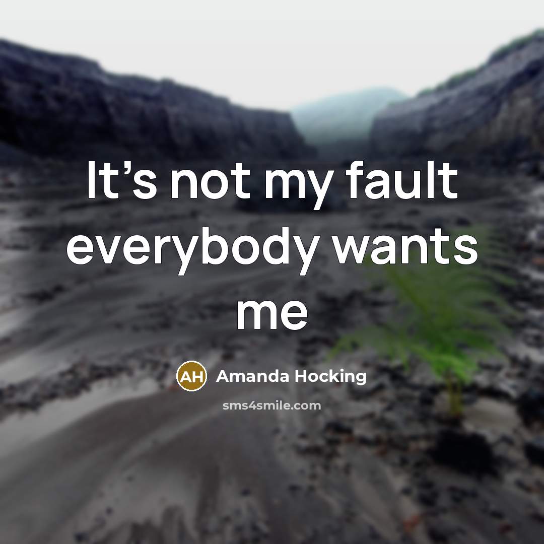 “It's not my fault everybody wants me…” quote by Amanda Hocking