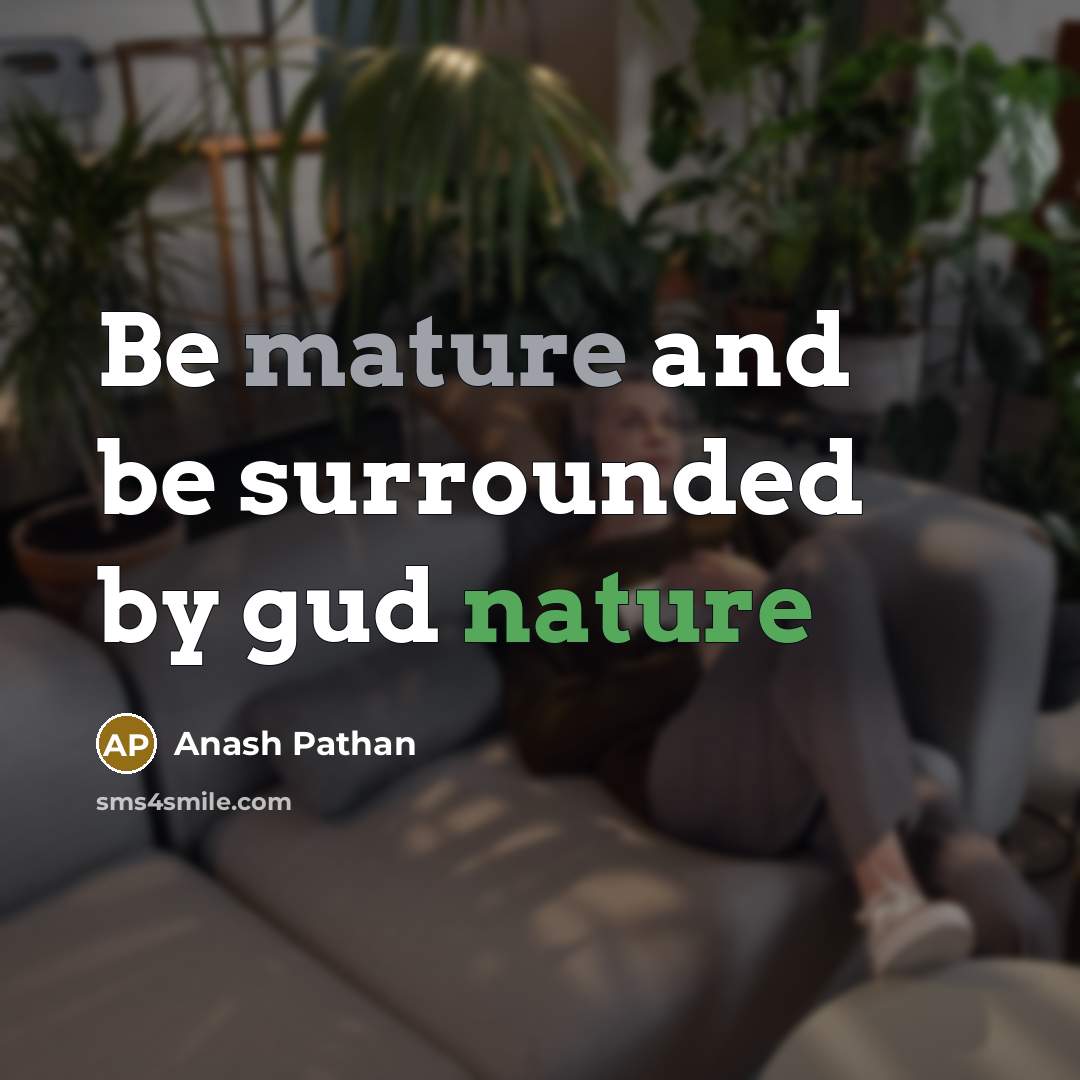 “Be mature and be surrounded by gud nature” quote by Anash Pathan
