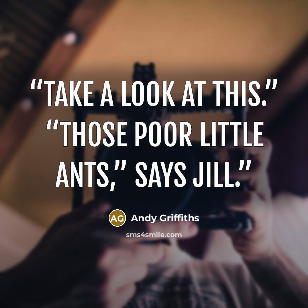 “Take a look at this.” “Those poor little ants,” says Jill.” quote by Andy Griffiths