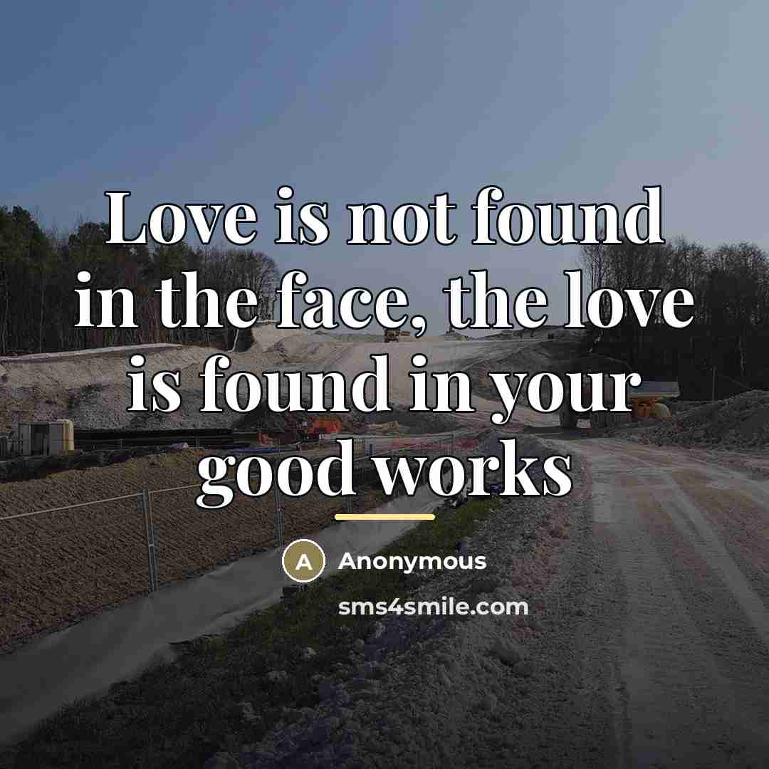 “Love is not found in the face, the love is…” quote by Anonymous