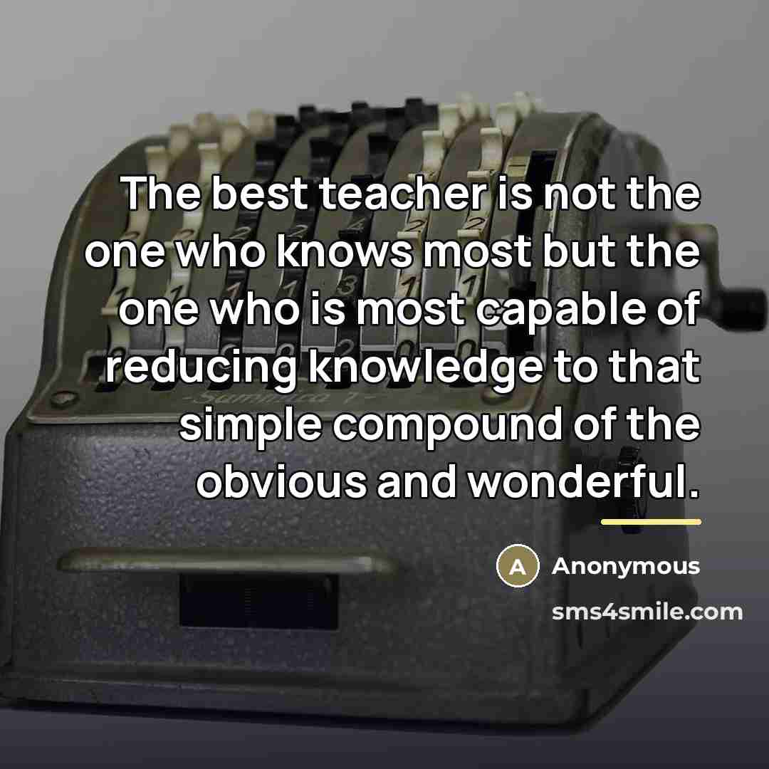 “The best teacher is not the one who knows most…” quote by Anonymous