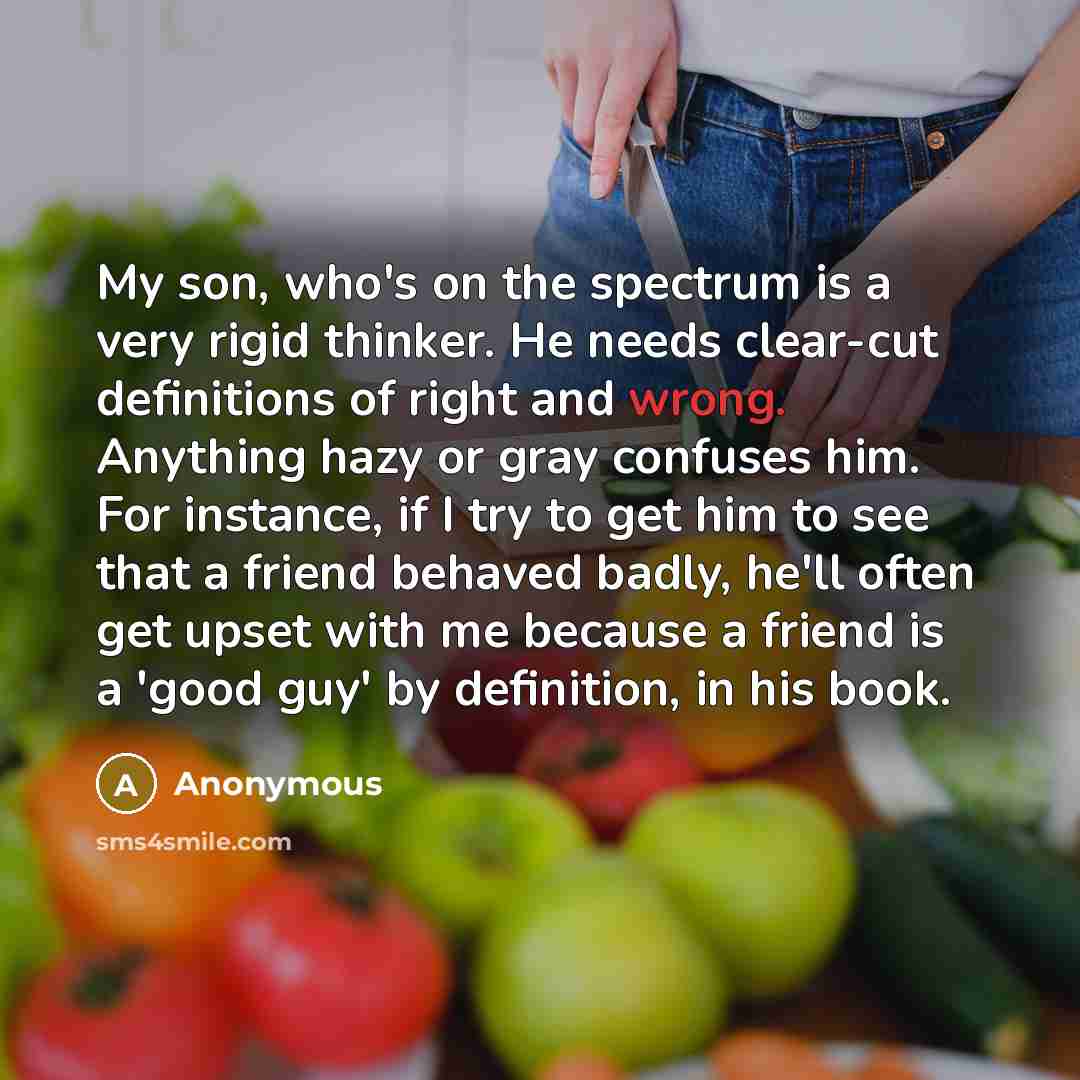 “My son, who's on the spectrum is a very rigid…” quote by Anonymous