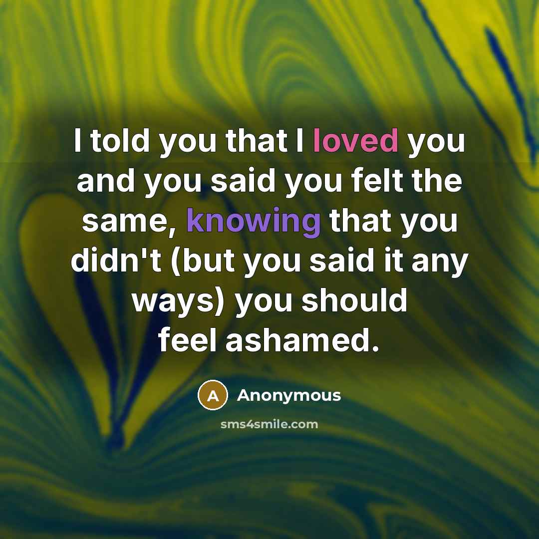 “I told you that I loved you and you said…” quote by Anonymous