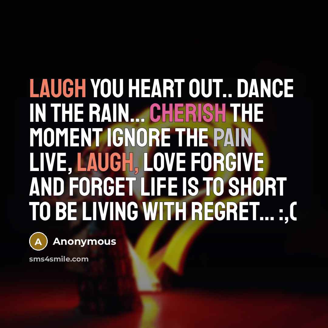 “Laugh you heart out.. dance in the rain.... cherish the…” quote by Anonymous