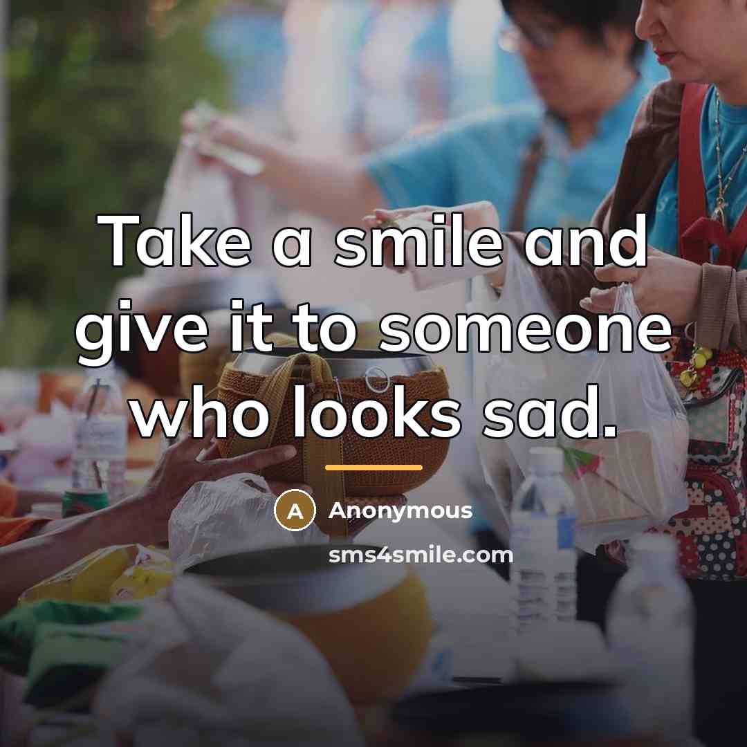 “Take a smile and give it to someone who looks…” quote by Anonymous