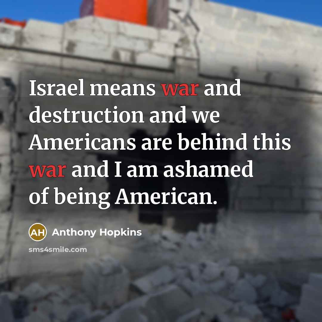 “Israel means war and destruction and we Americans are behind…” quote by Anthony Hopkins