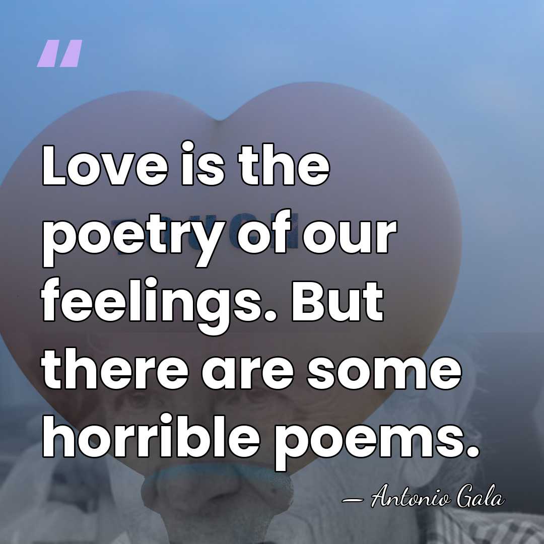 Love is the poetry of our feelings. But there are some horrible&hellip; - Antonio Gala