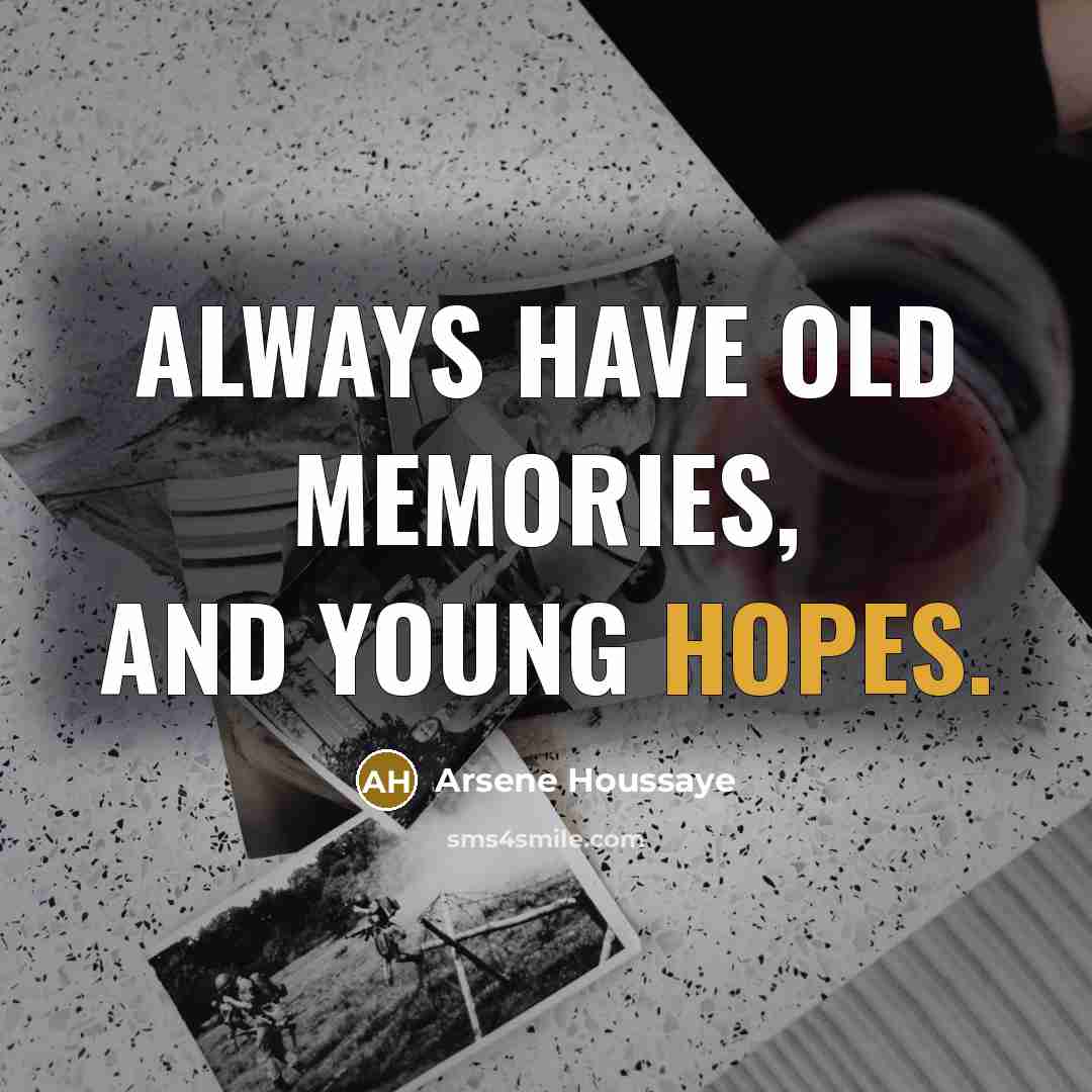 “Always have old memories, and young hopes.…” quote by Arsene Houssaye