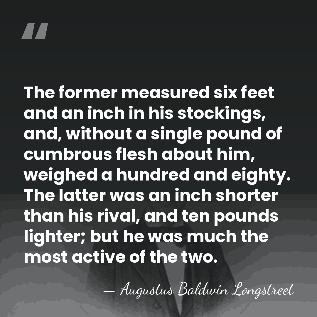 The former measured six feet and an inch in his stockings, and,&hellip; - Augustus Baldwin Longstreet