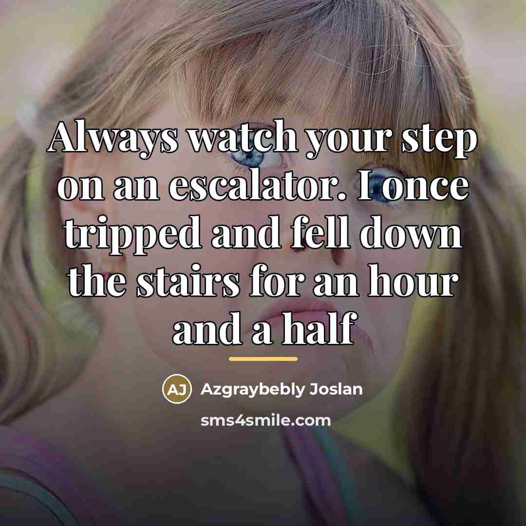 “Always watch your step on an escalator. I once tripped…” quote by Azgraybebly Joslan