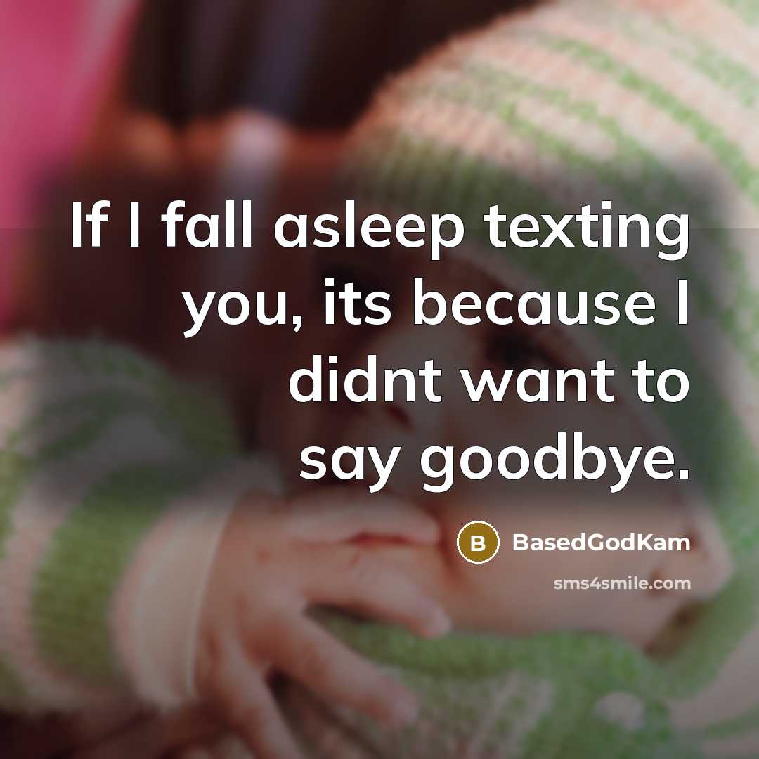 “If I fall asleep texting you, its because I didnt want to say goodbye.” quote by BasedGodKam