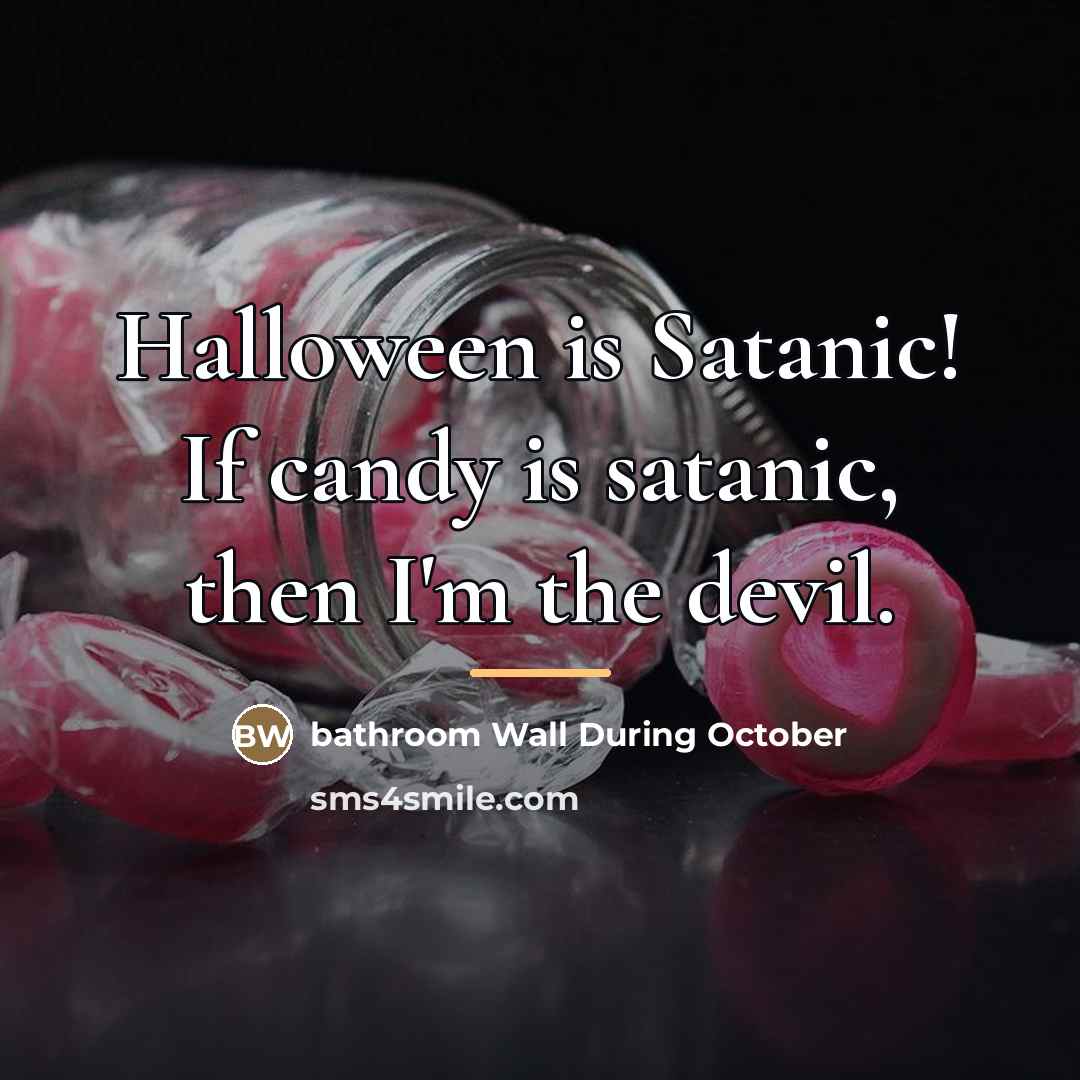 “Halloween is Satanic! If candy is satanic, then I'm the…” quote by bathroom Wall During October