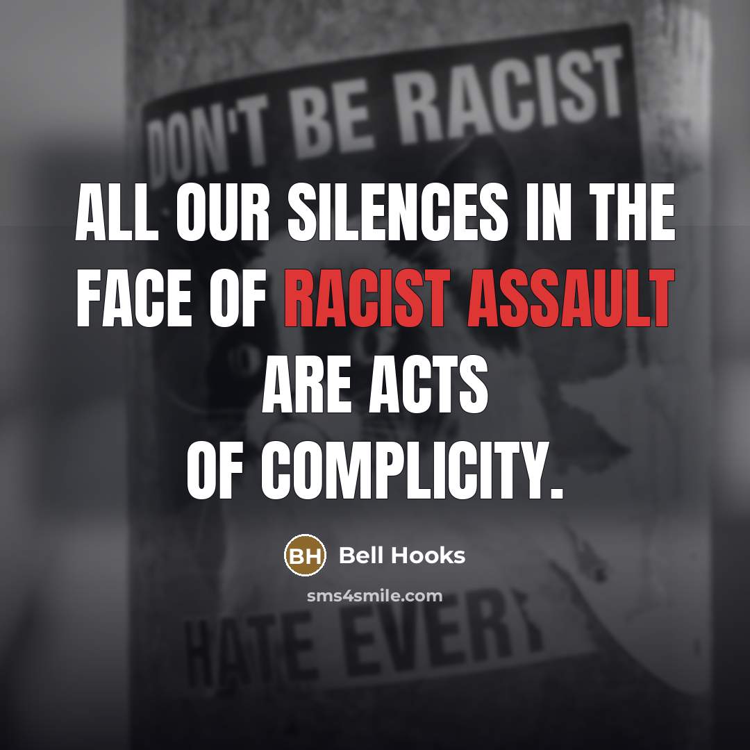 “All our silences in the face of racist assault are…” quote by Bell Hooks