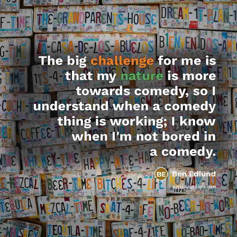 “The big challenge for me is that my nature is…” quote by Ben Edlund
