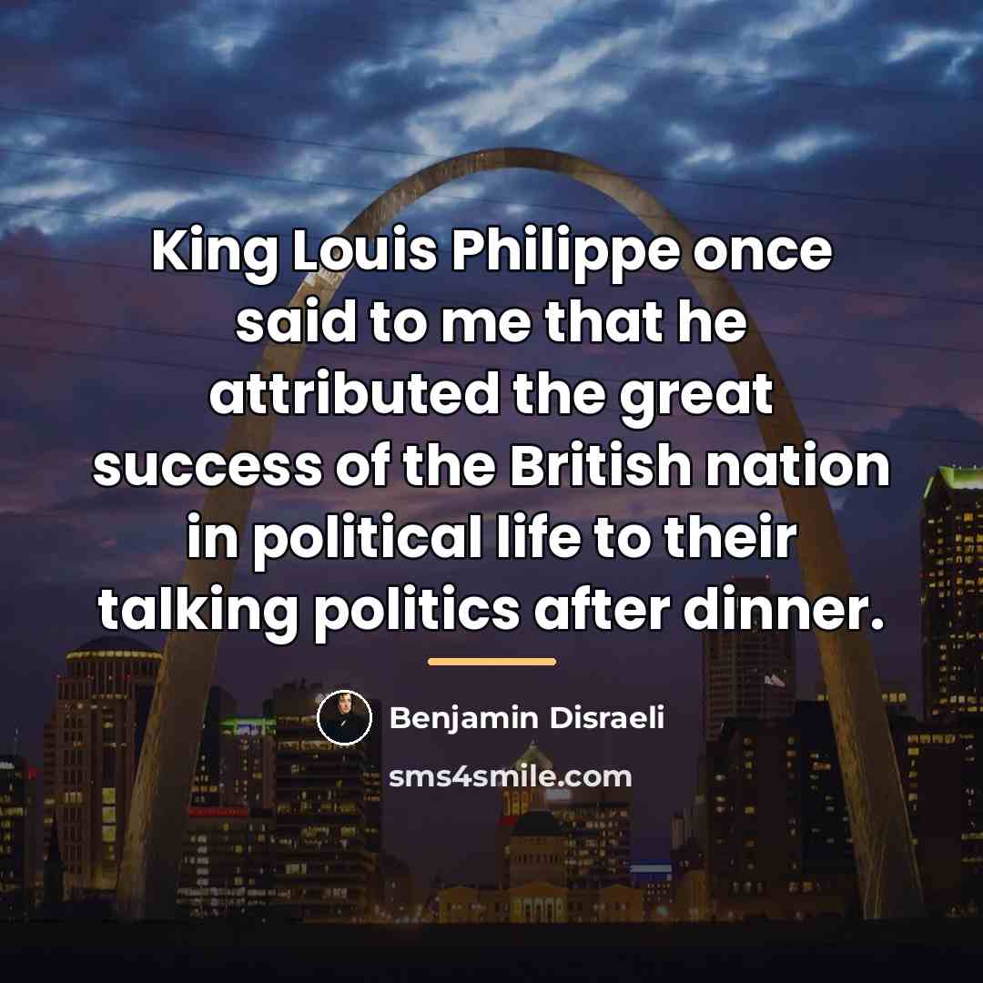 “King Louis Philippe once said to me that he attributed…” quote by Benjamin Disraeli