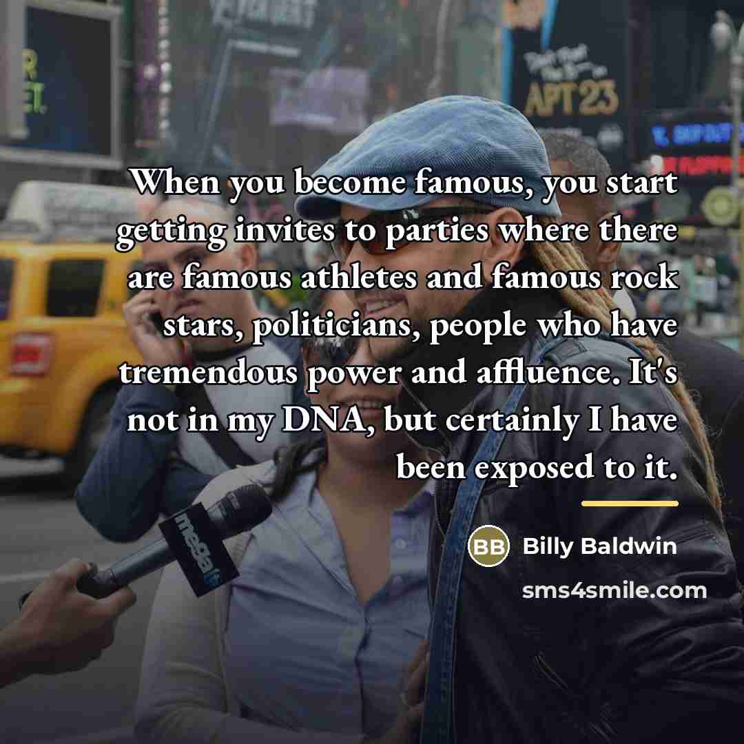 “When you become famous, you start getting invites to parties…” quote by Billy Baldwin