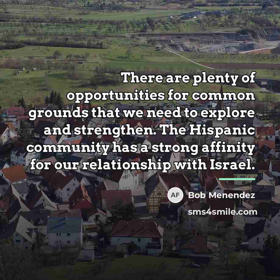 “There are plenty of opportunities for common grounds that we…” quote by Bob Menendez