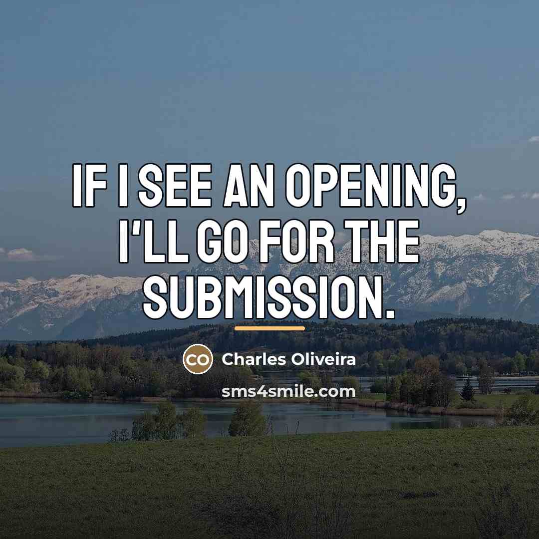 “If I see an opening, I'll go for the submission.…” quote by Charles Oliveira