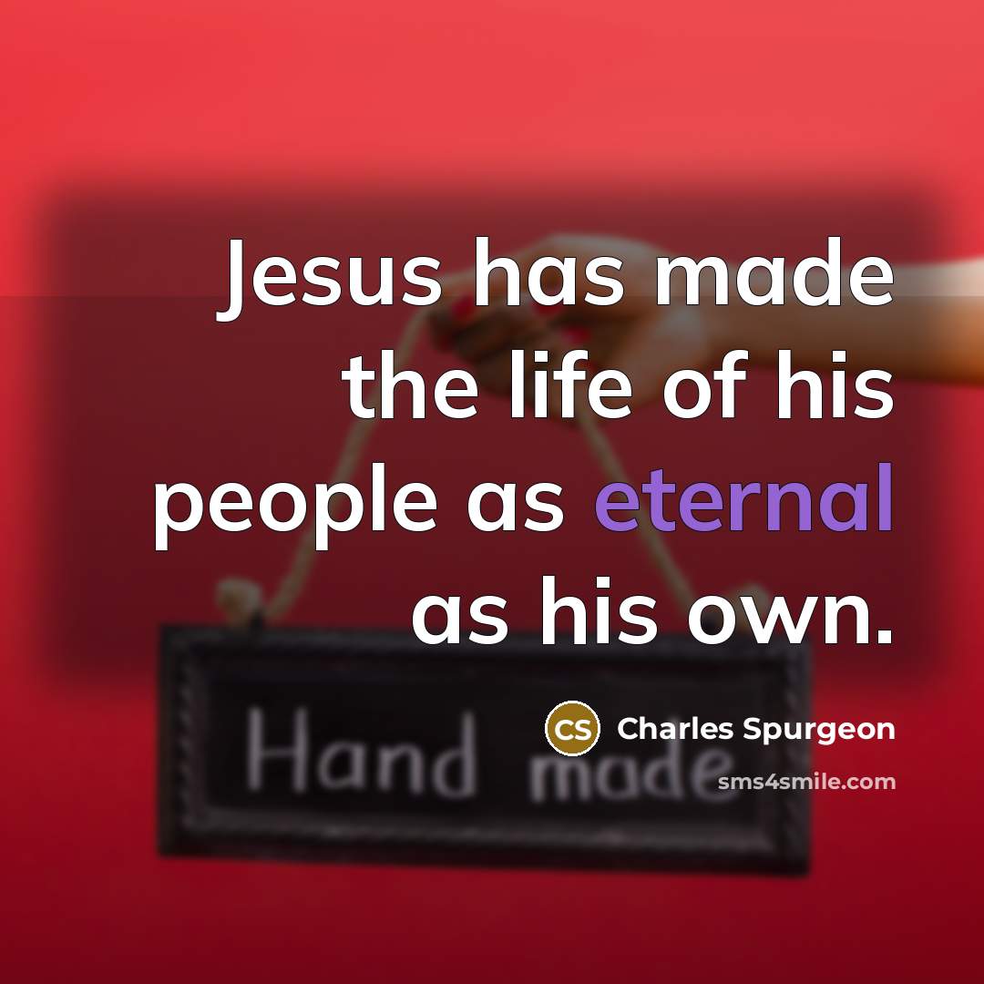 “Jesus has made the life of his people as eternal…” quote by Charles Spurgeon
