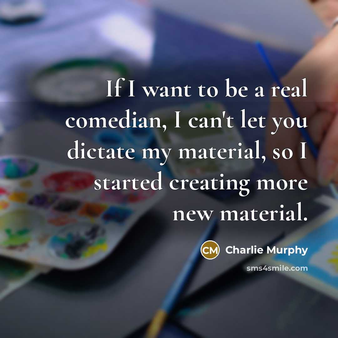 “If I want to be a real comedian, I can't…” quote by Charlie Murphy